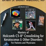 Mastery of Holcomb C3-R® Crosslinking for Keratoconus and Other Disorders: For Patients and Physicians